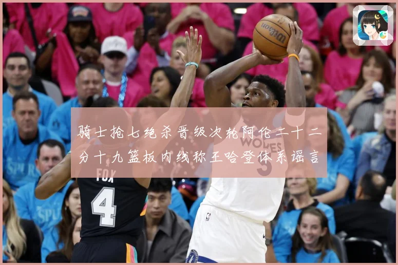 骑士抢七绝杀晋级次轮阿伦二十二分十九篮板内线称王哈登体系谣言成长观察：最新赛事动态与深度分析
