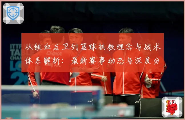 从铁血后卫到篮球执教理念与战术体系解析：最新赛事动态与深度分析