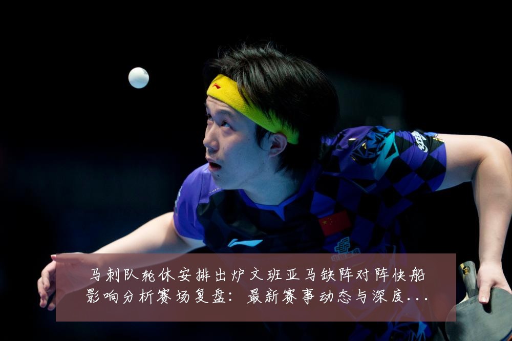 马刺队轮休安排出炉文班亚马缺阵对阵快船影响分析赛场复盘:最新赛事动态与深度分析